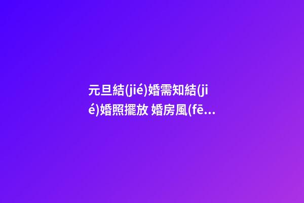 元旦結(jié)婚需知結(jié)婚照擺放 婚房風(fēng)水布置九注意